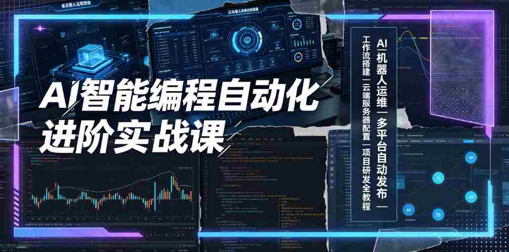 AI智能编程自动化进阶实战课|AI机器人运维、多平台自动发布、工作流搭建、云端服务器配置与项目研发全教程-晓懂云创