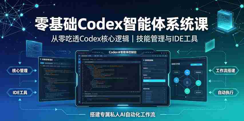 零基础Codex智能体系统课|从零吃透Codex核心逻辑、技能管理与IDE工具,搭建专属私人AI自动化工作流-晓懂云创