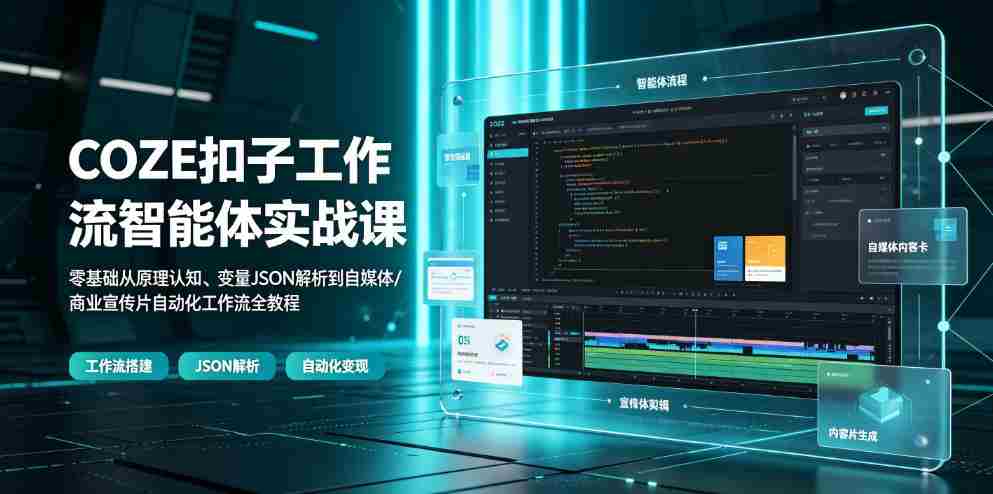 COZE扣子工作流智能体实战课|零基础从原理认知、变量JSON解析到自媒体/商业宣传片自动化工作流全教程-晓懂云创
