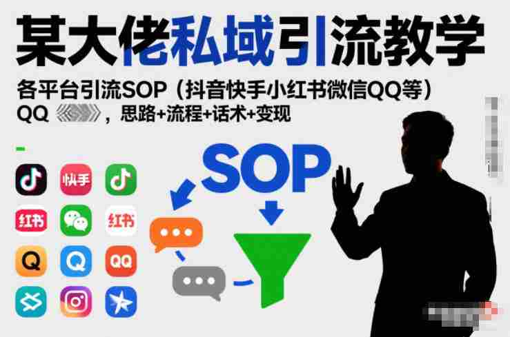 某大佬私域引流教学,各平台引流SOP(抖音快手小红书微信QQ等),思路+流程+话术+变现(更新0708)-晓懂云创
