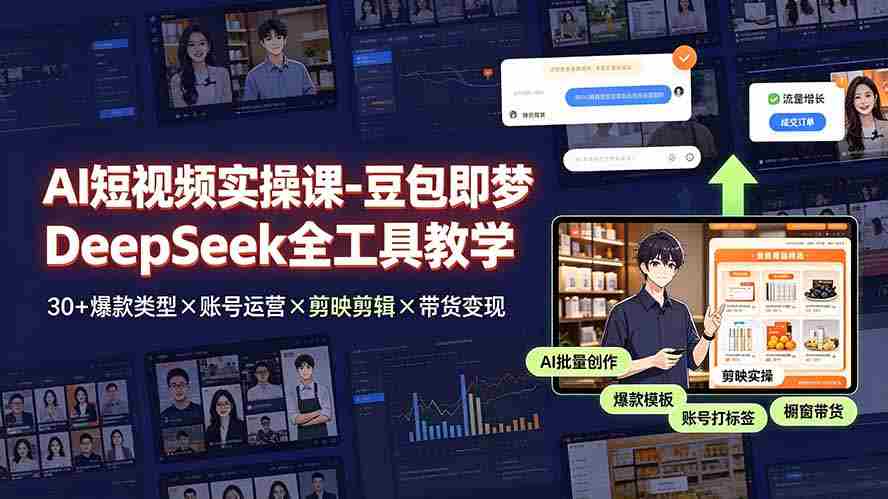 (19261期)AI短视频实操课-豆包即梦DeepSeek全工具教学 | 30+爆款类型×账号运营×剪映剪辑×带货变现。-晓懂云创