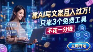 (19266期) 靠AI写文案月入过万,只靠3个免费工具,不花一分钱-晓懂云创