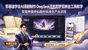 (19263期)零基础学会AI漫剧制作-DeepSeek豆包即梦剪映全工具教学,掌握神魔修仙题材标准化产出流程-晓懂云创