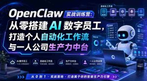 OpenClaw实战训练营:从零搭建AI数字员工,打造个人自动化工作流与一人公司生产力中台-晓懂云创