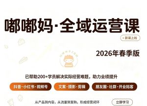 🔥【嘟嘟妈·全域运营课】2026春季版新课上线!从抖音到朋友圈,从爆款文案到自动拓客,一个人也能跑通全域流量!-晓懂云创