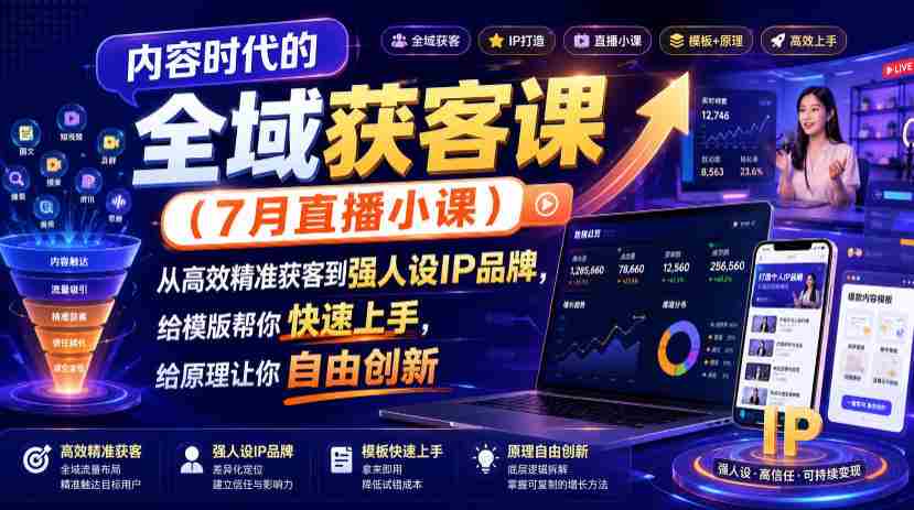 内容时代的全域获客课(7月直播小课),从高效精准获客到强人设IP品牌,给模版帮你快速上手,给原理让你自由创新-晓懂云创