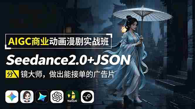 (19350期)AIGC商业动画漫剧实战班-更新:Seedance2.0+JSON分镜大师,做出能接单的广告片-晓懂云创