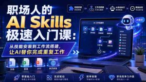 职场人的AI Skills极速入门课:从技能安装到工作流搭建,让AI替你完成重复工作-晓懂云创