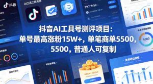 抖音AI工具号测评项目(1-2期),单号最高涨粉15W+,单笔商单5.5k,也可进伙伴计划,普通人可复制(更新7月)-晓懂云创