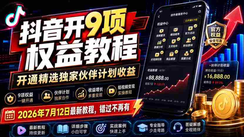 抖音开9项权益教程,开通精选独家伙伴计划收益,2026年7月12日最新教程,错过不再有-晓懂云创