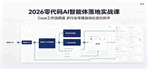 2026零代码AI智能体落地实战课:Coze工作流搭建,多行业专属自动化提效教学-晓懂云创