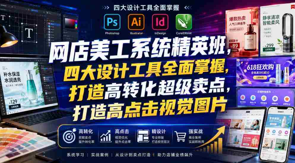 网店美工系统精英班,四大设计工具全面掌握,打造高转化超级卖点,打造高点击视觉图片(2026年7月)-晓懂云创