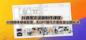 抖音图文漫画制作课程：分镜脚本模板配套，无GPT替代方案批量出图玩法-晓懂云创