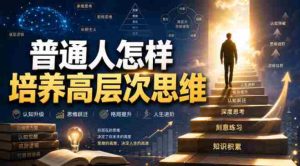 付费文章:普通人怎样培养高层次思维-晓懂云创