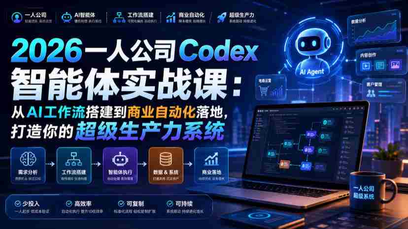 2026一人公司Codex智能体实战课:从AI工作流搭建到商业自动化落地,打造你的超级生产力系统-晓懂云创