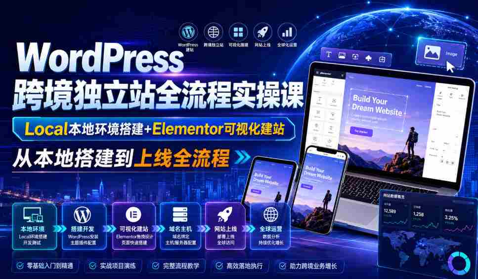 WordPress跨境独立站全流程实操课|Local本地环境搭建+Elementor可视化建站,从本地搭建到上线全流程-晓懂云创
