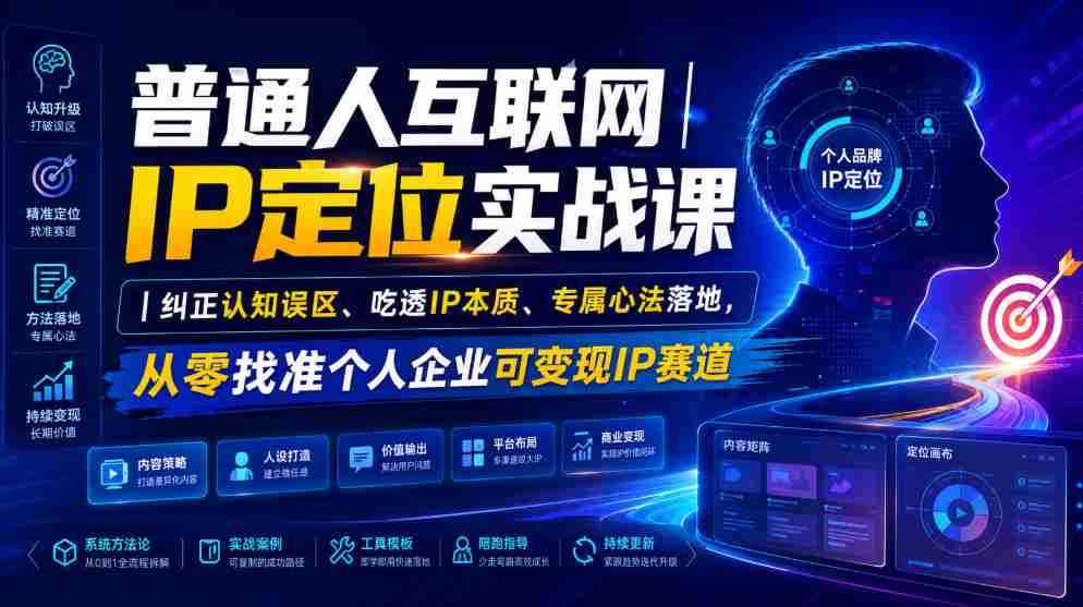 普通人互联网IP定位实战课|纠正认知误区、吃透IP本质、专属心法落地,从零找准个人企业可变现IP赛道-晓懂云创