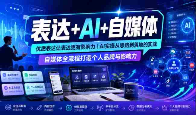 表达+AI+自媒体,优质表达让表达更有影响力|AI实操从思路到落地的实战|自媒体全流程打造个人品牌与影响力-晓懂云创