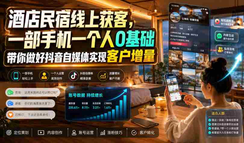 酒店民宿线上获客,一部手机一个人0基础带你做好抖音自媒体实现客户增量-晓懂云创