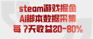 steam游戏掘金,AI脚本数据采集,轻松月入过1W,每7天收益20-80%【揭秘】-晓懂云创