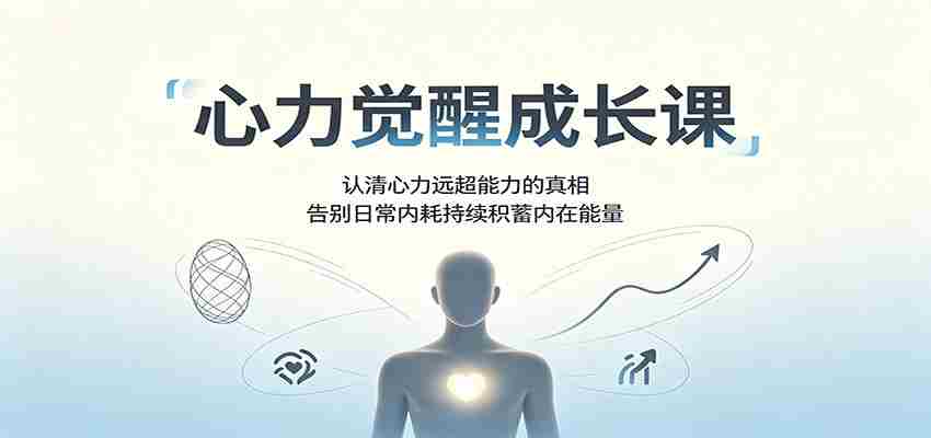 心力觉醒成长课:认清心力远超能力的真相,告别日常内耗持续积蓄内在能量-晓懂云创