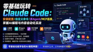 （19888期）零基础玩转Claude Code：安装配置/自定义命令/多Agent/MCP连接，掌握AI编程与内容自动化实战-晓懂云创