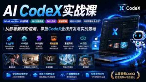 (19769期)AI CodeX实战课|Windows/Mac 本地部署|API 对接调通|Skill 自制|漫剧剪辑|网站 VR 项目|AI项目落地全教程-晓懂云创