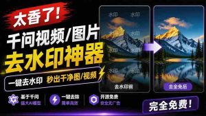 (19730期)太香了!这款千问视频 / 图片去水印神器,一键搞定烦人水印,本地完全免费,浏览器拓展插件-晓懂云创
