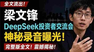 全文流出梁文锋DeepSeek投资者交流会神秘录音曝光,感兴趣的抓紧看【PDF文档】-晓懂云创