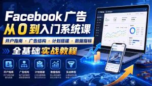 Facebook广告新手从0到入门系统课|开户指南・广告结构・计划搭建・数据指标全基础实战教程-晓懂云创
