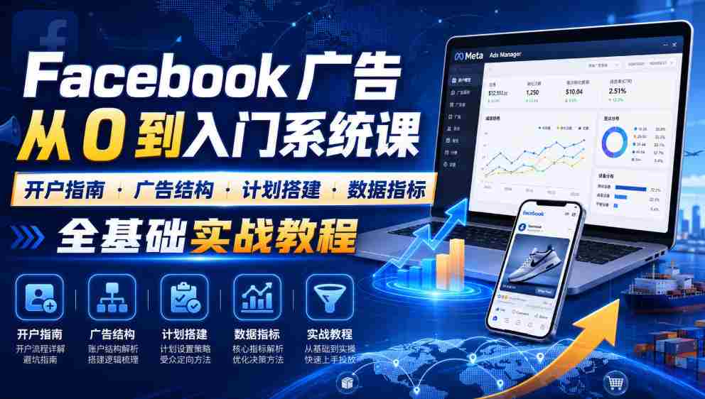 Facebook广告新手从0到入门系统课｜开户指南・广告结构・计划搭建・数据指标全基础实战教程-晓懂云创