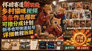 怀旧赛道新玩法,乡村猫咪视频,条条作品爆款,可撸分成计划,新手也可快速起号,详细教程拆解-晓懂云创