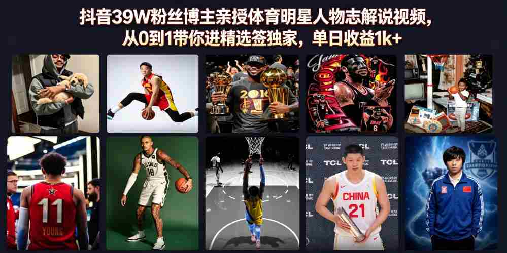 抖音39W粉丝博主亲授体育明星人物志解说视频，从0到1带你进精选签独家，单日收益1k+-晓懂云创