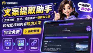 文案提取工具来了,支持图片、音频、视频,快速转为txt,完全免费-晓懂云创