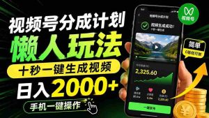 (19978期)视频号分成计划懒人玩法,十秒一键生成视频,日入2000+,手机一键操作-晓懂云创