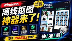 (19357期)Windows离线抠图神器来了!支持批量抠图 + 证件照排版打印,基于RMBG2模型,GPU加速 方块AI抠图-晓懂云创