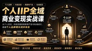 (20024期)个人IIP全域商业变现实战课 (无水印):从个人定位、内容流量到高客单产品与私域成交,搭建个人品牌增长闭环体系-晓懂云创