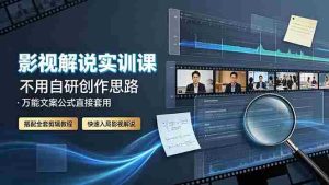 (19183期)影视解说实训课:不用自研创作思路,万能文案公式直接套用,搭配全套剪辑教程,快速入局影视解说-晓懂云创