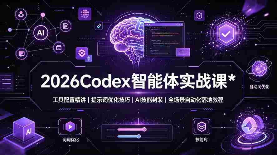 (19289期)2026Codex 智能体实战课:工具配置精讲|提示词优化技巧|AI 技能封装|全场景自动化落地教程-晓懂云创