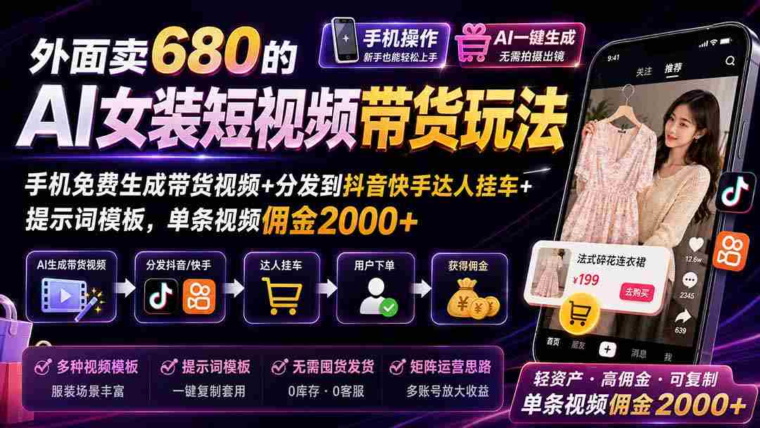 (20053期)外面卖680的AI女装短视频带货玩法:手机免费生成带货视频+分发到抖音快手达人挂车+提示词模板,单条视频佣金2000+-晓懂云创