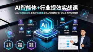 (19281期)AI智能体+行业提效实战课·Coze全流程搭建|工作流节点配置|将AI智能体应用于实际工作的完整能力-晓懂云创