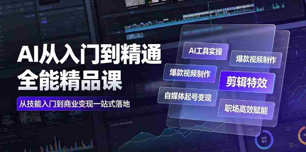 AI从入门到精通全能精品课|AI工具实操+爆款视频制作+剪辑特效+自媒体起号变现+职场高效赋能全教程-晓懂云创
