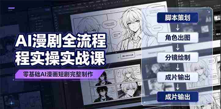 AI漫剧全流程实操实战课|零基础AI漫画短剧完整制作、脚本出图成片全链路落地教程-晓懂云创