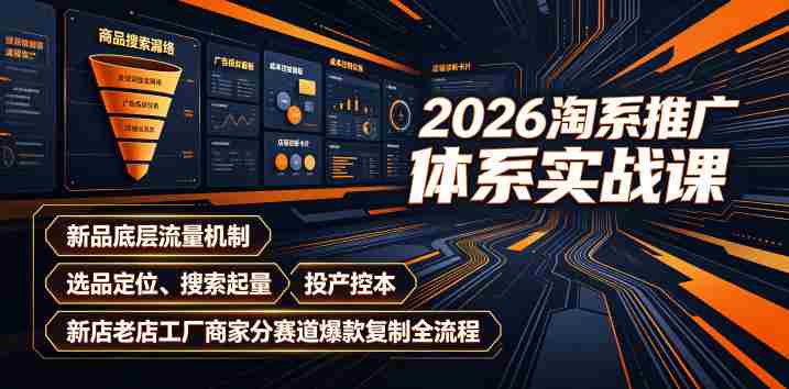 2026淘系推广体系实战课|新品底层流量机制、选品定位、搜索起量、投产控本、新店老店工厂商家分赛道爆款复制全流程-晓懂云创