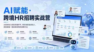 AI赋能·跨境HR招聘实战营,从需求到入职的关键环节,帮你告别盲目招人,系统掌握一套拿来即用的招聘方法-晓懂云创