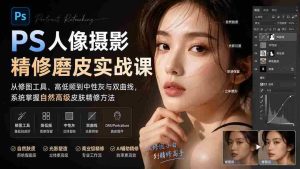 (20061期)PS人像摄影精修磨皮实战课:从修图工具、高低频到中性灰与双曲线,系统掌握自然高级皮肤精修方法-晓懂云创