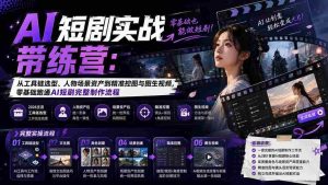 （20064期）AI短剧实战训练营：从工具链选型、人物场景资产到精准控图与图生视频，零基础跑通AI短剧完整制作流程-晓懂云创