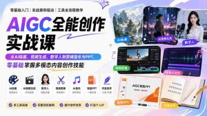 （20065期）AIGC全能创作实战课：从AI绘画、视频生成、数字人到剪辑音乐与PPT，零基础掌握多模态内容创作技能-晓懂云创