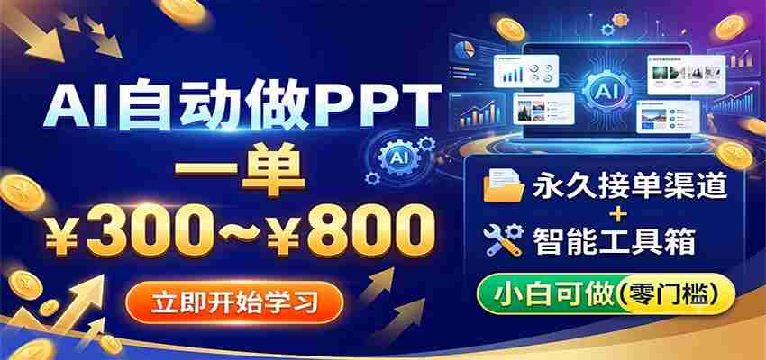 AI自动做PPT,一单300~800,永久接单渠道+工具,小白可做-晓懂云创