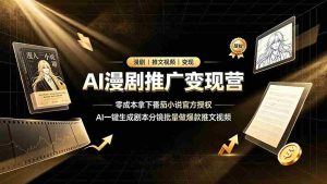 (19193期)AI漫剧推广变现营,零成本拿下番茄小说官方授权,AI一键生成剧本分镜批量做爆款推文视频-晓懂云创